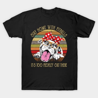 Stay Home With Pitbulls It's Too Peopley Out There T-Shirt